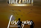 Jazzy Boy ft. BFlow Tiye P Lose You