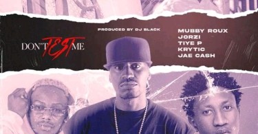 Mubby Roux ft. Jorzi K.R.Y.T.I.C Jae Cash Tiye P – Dont Test Me