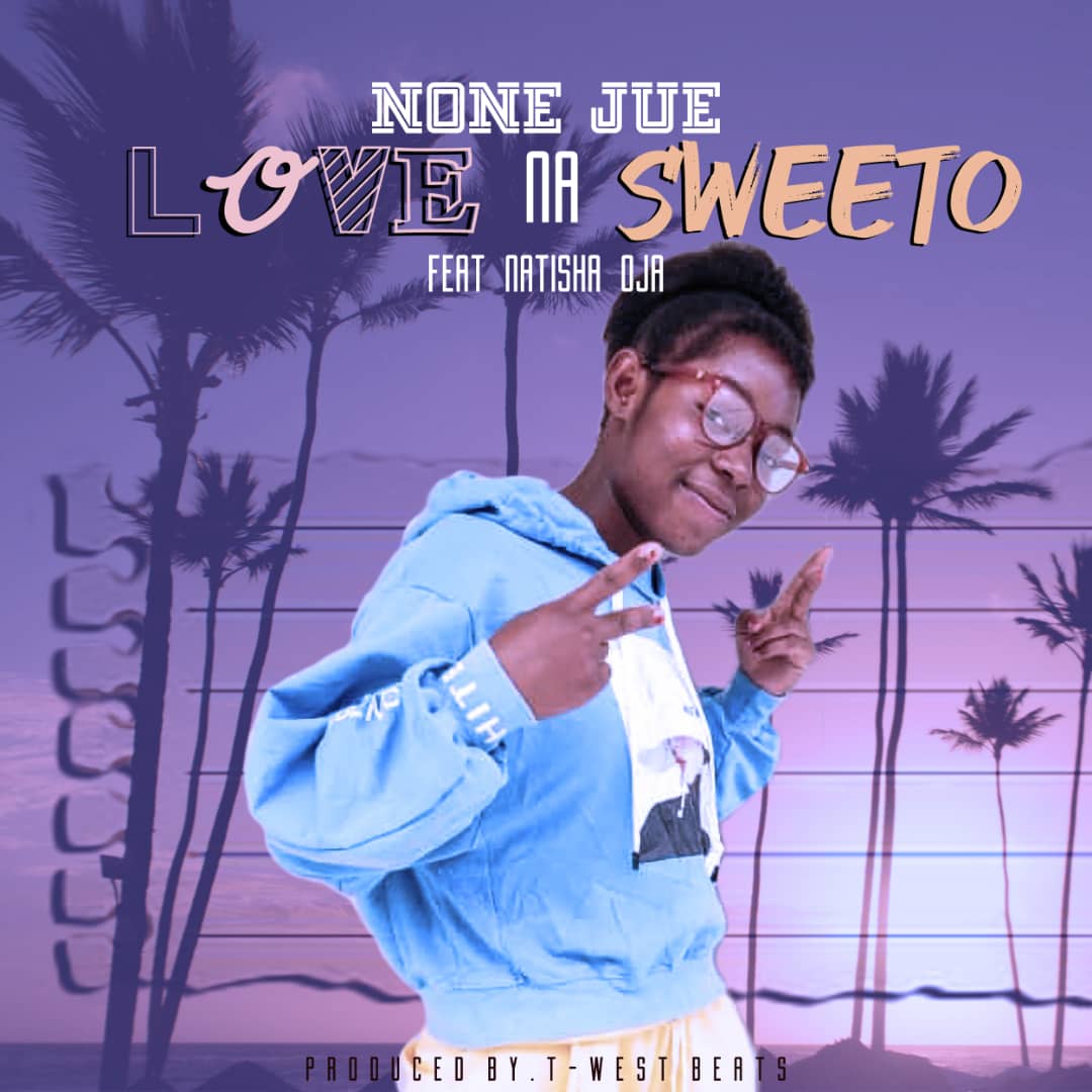 None Jue ft. Natisha Oja - Love Na Sweeto