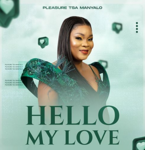 Pleasure Tsa Manyalo – Hello My Love