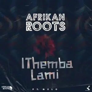 Afrikan Roots ft. Melo – iThemba Lami Mp3 Download