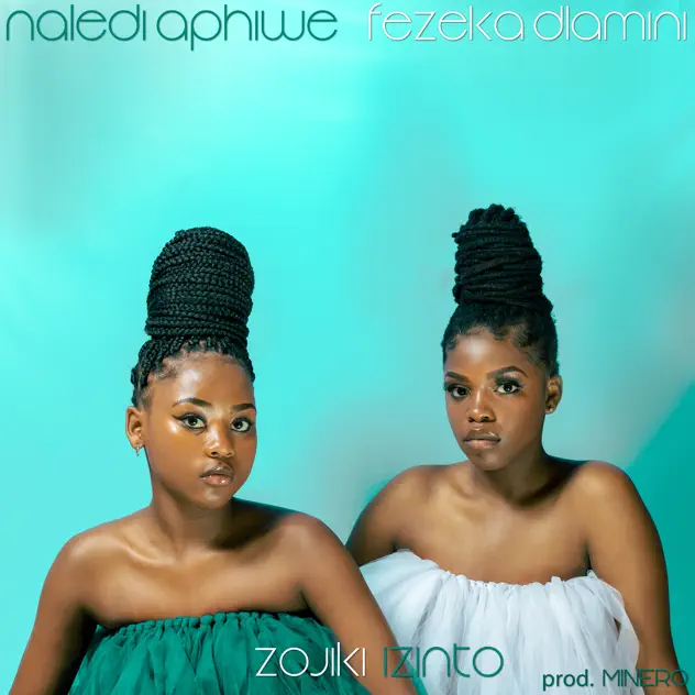 Naledi Aphiwe ft. Fezeka Dlamini – Zojiki Izinto