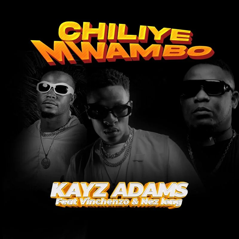 Kayz Adams ft. Vinchenzo & Nez Long - Chiliye Mwambo