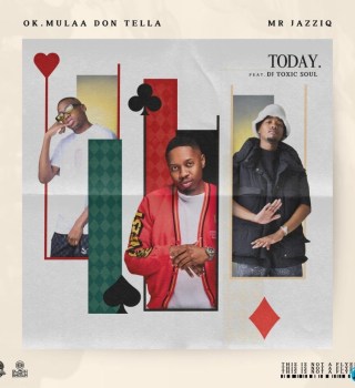 OK.Mulaa ft. Don Tella, Mr JazziQ & DJ Toxic Soul – Today