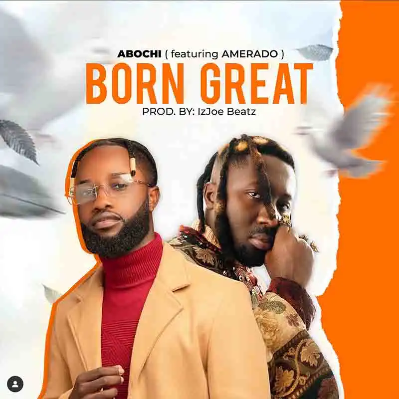 Abochi ft. Amerado - Born Great