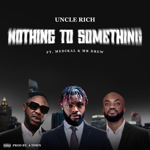 Uncle Rich ft. Medikal & Mr Drew - Nothing to Something