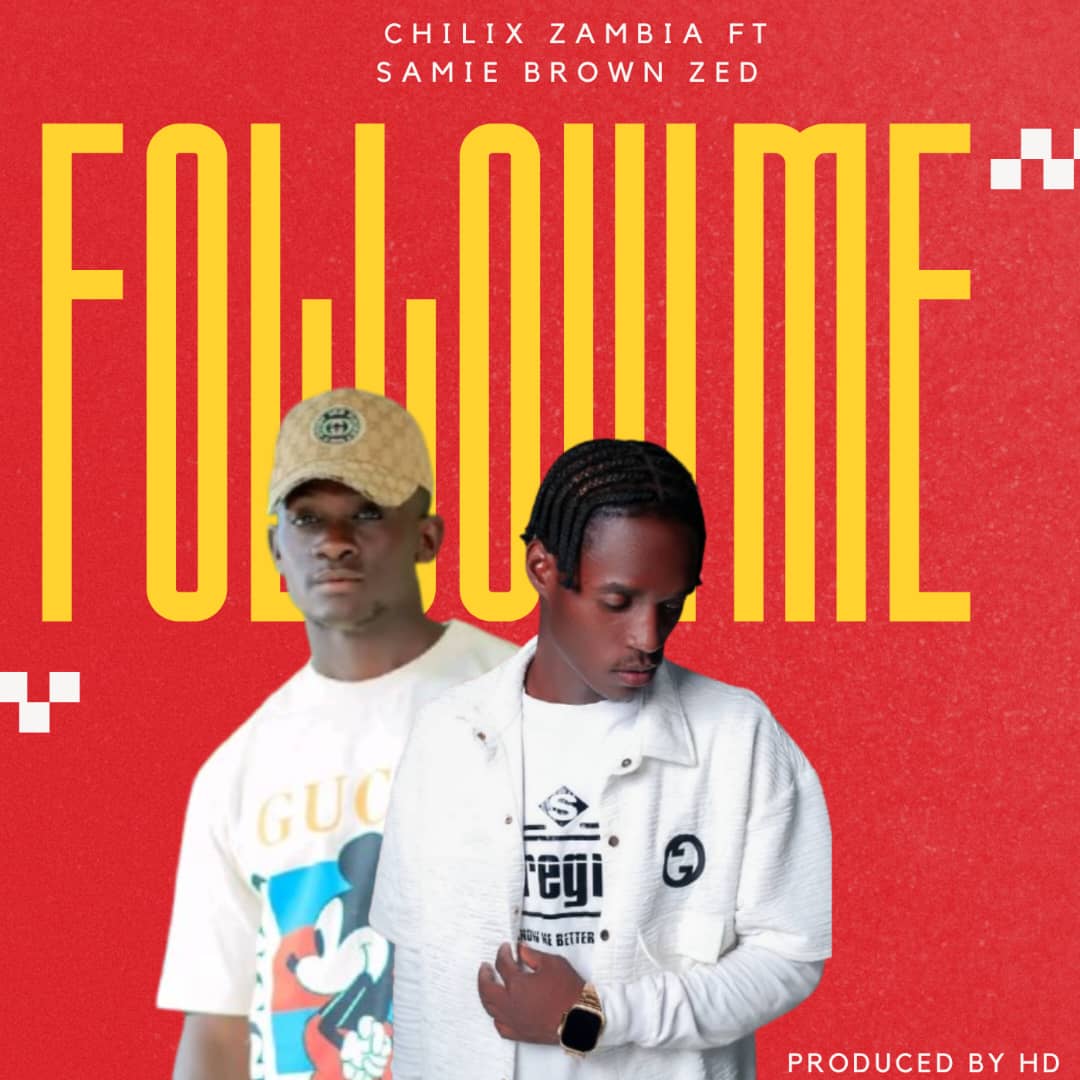 Chilix Zambia ft. Samie Brown Zed - Follow Me