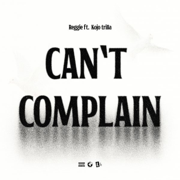 Reggie ft. Kojo Trilla - Can't Complain