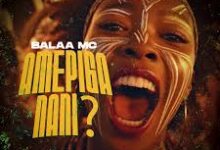 Balaa Mc – Amepiga Nani?