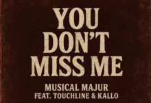 Musical Majur ft. Touchline & Kallo – You Don’t Miss Me