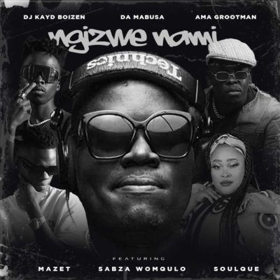 DJ Kayd Boizen, Da Mabusa & Ama Grootman ft Mazet, Sabza Womqulo & SoulQue – Ngizwe Nami