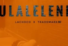LaChoco ft. Trademark Djz – Ulaleleni