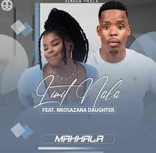 Limit Nala ft. Nkosazana Daughter – Mahhala