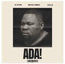 K Star, Ndine Emma & Killa - ADA