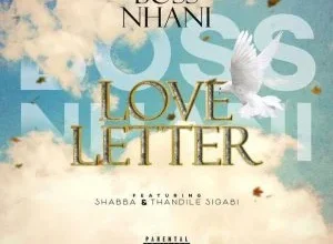 Boss Nhani ft. Shabba & Thandile Sigabi – Love Letter