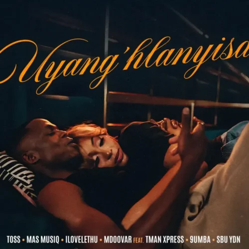 MUSICTOSS, Mas Musiq, ilovelethu & Mdoovar ft. TMan Xpress, 9umba & Sbu YDN – Uyang’hlanyisa