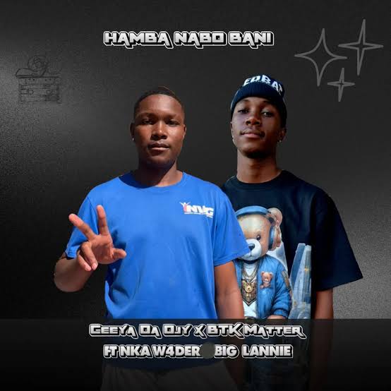 Ceeya Da Djy – HAMBA NABO BANI ft BTK Matter, Nka.w4der & Big_lannie