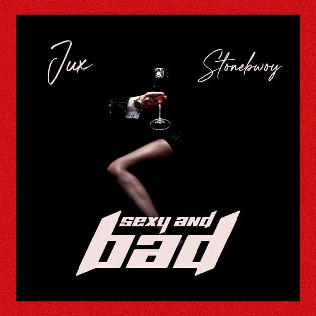Jux Ft Stonebwoy – Sexy And Bad