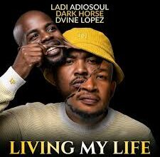 Ladi Adiosoul – Living My Life Ft Dark Horse & Dvine Lopez