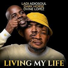 Ladi Adiosoul – Living My Life Ft Dark Horse & Dvine Lopez