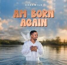 Asagwile – Am born Again