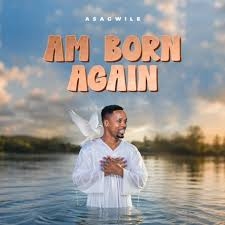 Asagwile – Am born Again