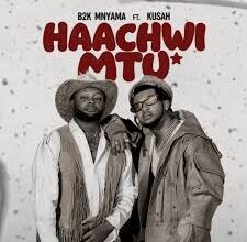 B2k Mnyama – Haachwi Mtu Ft Kusah