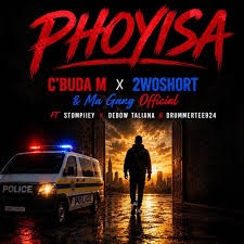 C'buda M – Phoyisa ft 2woshort , Ma Gang Official, Stompiiey, Debow Taliana & DrummeRTee924