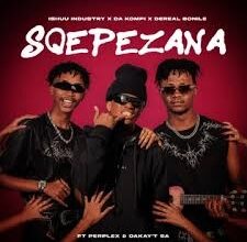Ishuu Industry – Sqepezana Ft. Da Kompi & Dereal Bonile, Perplex & Dakay'T SA