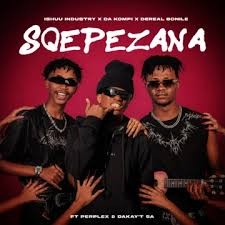 Ishuu Industry – Sqepezana Ft. Da Kompi & Dereal Bonile, Perplex & Dakay'T SA