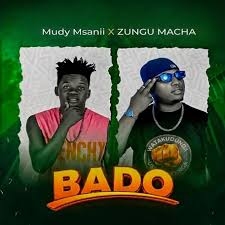 Mudy Msanii X Zungu Macha– Bado