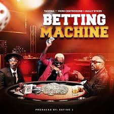 Taivina– Betting Machine Ft. Moni Centrozone & Dully Sykes